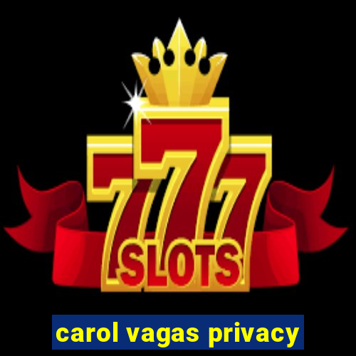 carol vagas privacy